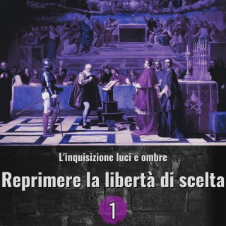L'inquisizione luci e ombre - Reprimere la libertà di scelta