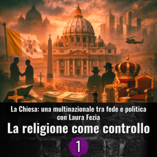 La chiesa una multinazionale tra fede e politica - 1 - La Religione come mezzo di controllo.