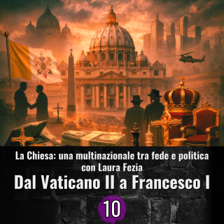 La chiesa una multinazionale tra fede e politica - 10 - Dal Concilio Vaticano II a papa Francesco