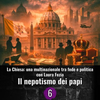 La chiesa una multinazionale tra fede e politica - 6 - Il nepotismo dei papi